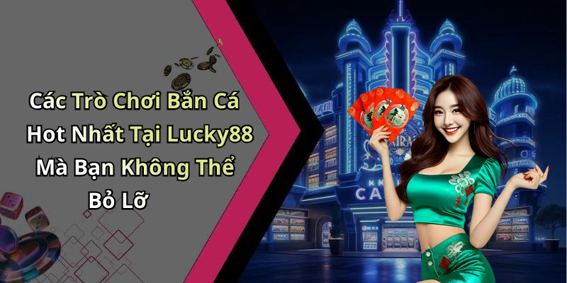 ban-ca-kham-pha-the-gioi-giai-tri-dinh-cao-voi-nhung-cuoc-phieu-luu